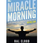 The Miracle Morning: The Not-So-Obvious Secret Guaranteed to Transform Your Life: Before 8AM by Hal Elrod